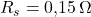 R_s = 0{,}15 \, \Omega
