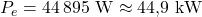 P_e = 44\,895\ \text{W} \approx 44{,}9\ \text{kW}
