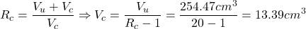 \[ R_c = \frac{V_u + V_c}{V_c} \Rightarrow V_c = \frac{V_u}{R_c-1} = \frac{254.47 cm^3}{20-1} = 13.39 cm^3 \]