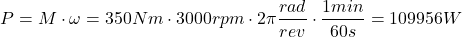 \[ P = M \cdot \omega = 350 Nm \cdot 3000 rpm \cdot 2\pi \frac{rad}{rev} \cdot \frac{1min}{60s}= 109956W \]