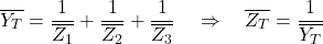 \[\overline{Y_T} = \frac{1}{\overline{Z_1}} + \frac{1}{\overline{Z_2}} + \frac{1}{\overline{Z_3}} \quad \Rightarrow \quad \overline{Z_T} = \frac{1}{\overline{Y_T}}\]