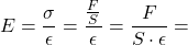 \[ E=\frac{\sigma}{\epsilon}=\frac{\frac{F}{S}}{\epsilon}=\frac{F}{S \cdot \epsilon}= \]