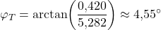 \[\varphi_T = \arctan\!\left(\frac{0{,}420}{5{,}282}\right) \approx 4{,}55^{\circ}\]