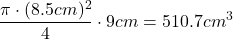 \[ \frac{\pi \cdot (8.5cm)^2}{4} \cdot 9cm= 510.7 cm^3 \]