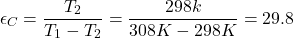 \[ \epsilon_C = \frac{T_2}{T_1 - T_2} = \frac{298k}{308K - 298 K} = 29.8 \]