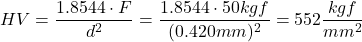 \[HV=\frac{1.8544 \cdot F}{d^2}=\frac{1.8544 \cdot 50 kgf}{(0.420 mm)^2}=552 \frac{kgf}{mm^2}\]