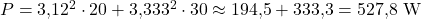 P = 3{,}12^2 \cdot 20 + 3{,}333^2 \cdot 30 \approx 194{,}5 + 333{,}3 = 527{,}8\ \text{W}