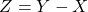 \[ Z = Y - X \]