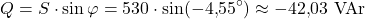 \[Q = S \cdot \sin\varphi = 530 \cdot \sin(-4{,}55^{\circ}) \approx -42{,}03\ \text{VAr}\]