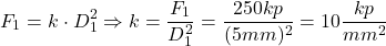 \[ F_1 = k \cdot D_1^2 \Rightarrow k=\frac{F_1}{D_1^2} = \frac{250kp}{(5mm)^2} = 10 \frac{kp}{mm^2} \]