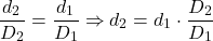 \[ \frac{d_2}{D_2} = \frac{d_1}{D_1} \Rightarrow d_2 = d_1 \cdot \frac{D_2}{D_1} \]
