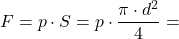 \[ F= p \cdot S = p \cdot \frac{\pi \cdot d^2}{4} = \]