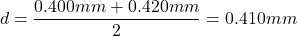 \[d=\frac{0.400mm+0.420mm}{2}=0.410mm\]
