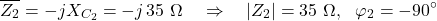 \[\overline{Z_2} = -jX_{C_2} = -j\,35\ \Omega \quad \Rightarrow \quad |Z_2| = 35\ \Omega,\ \ \varphi_2 = -90^{\circ}\]
