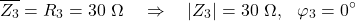 \[\overline{Z_3} = R_3 = 30\ \Omega \quad \Rightarrow \quad |Z_3| = 30\ \Omega,\ \ \varphi_3 = 0^{\circ}\]