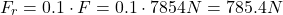 \[F_r = 0.1 \cdot F = 0.1 \cdot 7854 N = 785.4 N \]