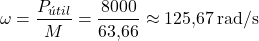 \[\omega = \dfrac{P_{&uacute;til}}{M} = \dfrac{8000}{63{,}66} \approx 125{,}67 \, \text{rad/s}\]