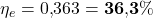 \eta_e = 0{,}363 = \mathbf{36{,}3\%}