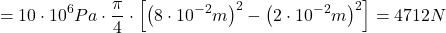 \[ =10 \cdot 10^6Pa \cdot \frac{\pi}{4} \cdot \left[ \left(8 \cdot 10^{-2}m \right)^2 - \left(2 \cdot 10^{-2}m \right)^2 \right] = 4712 N \]