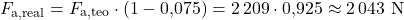\[F_{\text{a,real}} = F_{\text{a,teo}}\cdot (1 - 0{,}075) = 2\,209 \cdot 0{,}925 \approx 2\,043\ \text{N}\]
