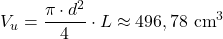 \[V_u = \frac{\pi \cdot d^2}{4} \cdot L \approx 496,78 \text{ cm}^3\]