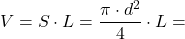 \[ V = S \cdot L = \frac{\pi \cdot d^2}{4} \cdot L = \]