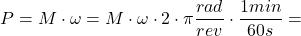 \[ P = M \cdot \omega = M \cdot \omega \cdot 2 \cdot \pi \frac{rad}{rev} \cdot \frac {1 min}{60 s} = \]