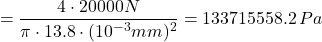 \[  = \frac{4 \cdot 20000N}{\pi \cdot 13.8 \cdot (10^{-3}mm)^2}=133715558.2 \thinspace Pa \]