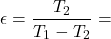 \[ \epsilon = \frac{T_2}{T_1 - T_2} = \]