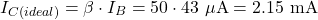 \[I_{C(ideal)} = \beta \cdot I_B = 50 \cdot 43 \ \mu\text{A} = 2.15 \text{ mA}\]