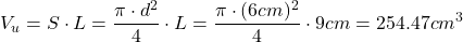 \[ V_u = S \cdot L = \frac{\pi \cdot d^2}{4} \cdot L = \frac{\pi \cdot (6 cm)^2}{4} \cdot 9 cm = 254.47 cm^3 \]