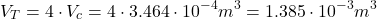 \[ V_{T} = 4\cdot V_{c} = 4 \cdot 3.464 \cdot 10^{-4}m^3 = 1.385 \cdot 10^{-3} m^{3} \]