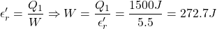 \[ \epsilon'_r = \frac {Q_1}{W} \Rightarrow W = \frac{Q_1}{\epsilon'_r} = \frac{1500J}{5.5}= 272.7J \]