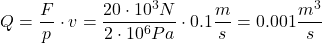 \[ Q = \frac{F}{p} \cdot v = \frac{20 \cdot 10^3 N}{2 \cdot 10^6 Pa} \cdot 0.1 \frac{m}{s} = 0.001 \frac{m^3}{s} \]