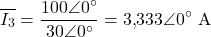 \[\overline{I_3} = \frac{100\angle 0^{\circ}}{30\angle 0^{\circ}} = 3{,}333\angle 0^{\circ}\ \text{A}\]