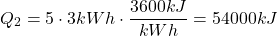 \[ Q_2 = 5 \cdot 3 kWh \cdot \frac{3600 kJ}{º kWh} = 54000kJ \]