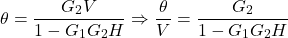 \[\theta=\frac{G_2V}{1-G_1G_2H} \Rightarrow \frac{\theta}{V}=\frac{G_2}{1-G_1G_2H}\]