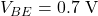 V_{BE} = 0.7 \text{ V}