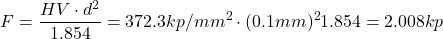 \[ F = \frac{HV \cdot d^2}{1.854} = {372.3 kp/mm^2 \cdot (0.1 mm)^2}{1.854} = 2.008kp \]