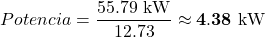 \[Potencia = \frac{55.79 \text{ kW}}{12.73} \approx \mathbf{4.38 \text{ kW}}\]