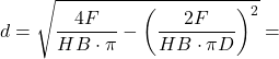 \[ d = \sqrt{ \frac{4F}{HB \cdot \pi} - \left( \frac{2F}{HB \cdot \pi D} \right)^2 }= \]