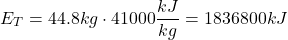 \[ E_T = 44.8kg \cdot 41000 \frac{kJ}{kg} = 1836800kJ \]