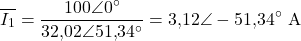 \[\overline{I_1} = \frac{100\angle 0^{\circ}}{32{,}02\angle 51{,}34^{\circ}} = 3{,}12\angle -51{,}34^{\circ}\ \text{A}\]