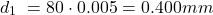 \[d_1\ =80 \cdot 0.005 = 0.400 mm\]