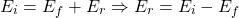 \[ E_i = E_f + E_r \Rightarrow E_r = E_i - E_f \]