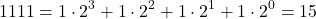 \[ 1111 = 1 \cdot 2^3 + 1 \cdot 2^2 + 1 \cdot 2^1 + 1\cdot 2^0 = 15 \]