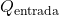 Rendered by QuickLaTeX.com Q_{\text{entrada}}