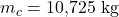 m_c = 10{,}725\ \text{kg}