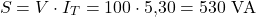 \[S = V \cdot I_T = 100 \cdot 5{,}30 = 530\ \text{VA}\]