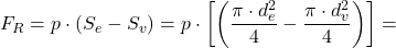 \[ F_R = p \cdot (S_e-S_v) = p \cdot \left[ \left( \frac{\pi \cdot d_e^2}{4}- \frac{\pi \cdot d_v^2}{4}\right) \right]= \]
